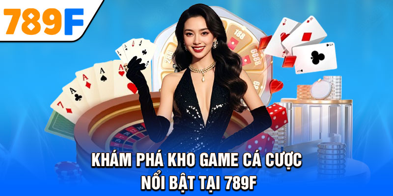 Khám phá kho game cá cược nổi bật tại 789F