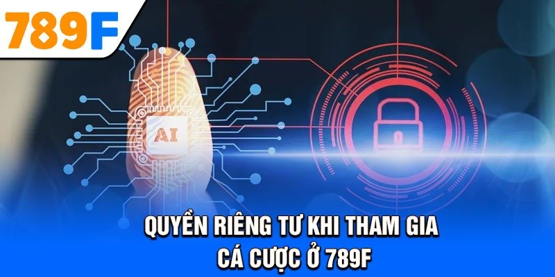 Quyền riêng tư khi tham gia cá cược ở 789F