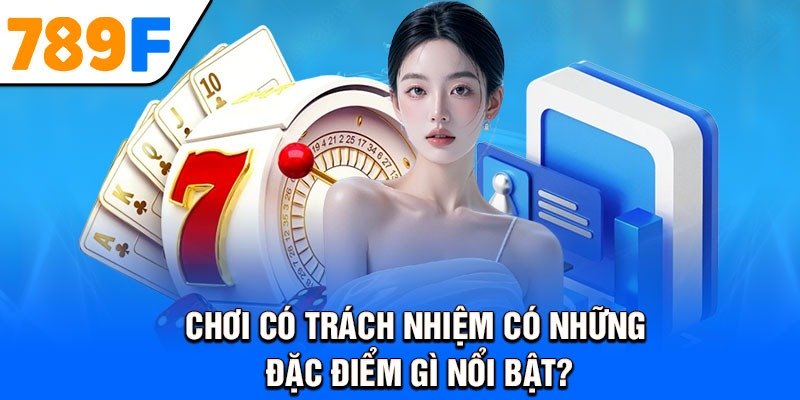 Chơi có trách nhiệm có những đặc điểm gì nổi bật?
