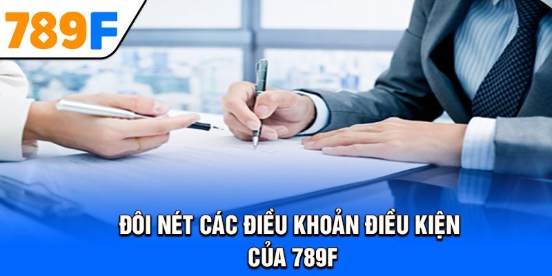Đôi nét các điều khoản điều kiện của 789F