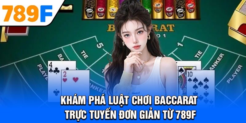 Khám phá luật chơi Baccarat trực tuyến đơn giản từ 789F