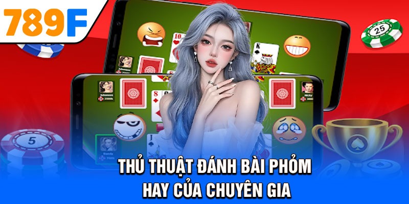 Thủ thuật đánh bài Phỏm hay của chuyên gia