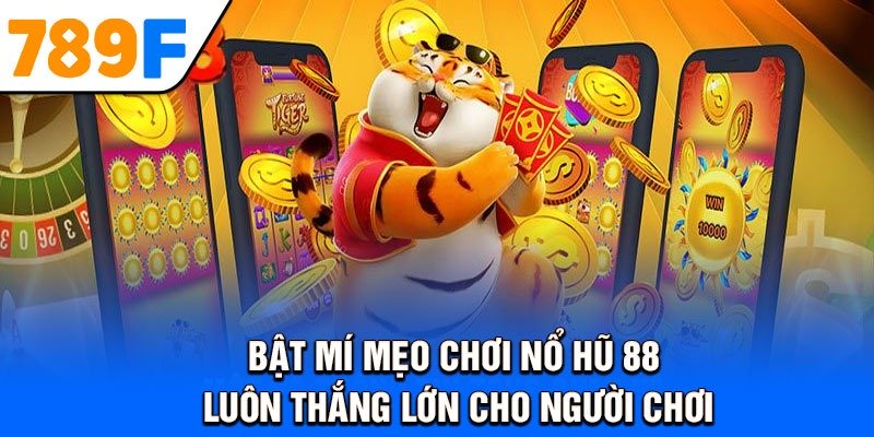Bật mí mẹo chơi nổ hũ 88 luôn thắng lớn cho người chơi