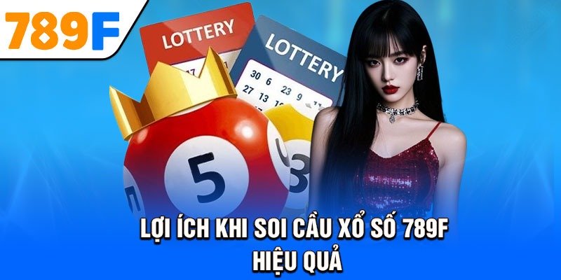 Lợi ích khi soi cầu xổ số 789F hiệu quả